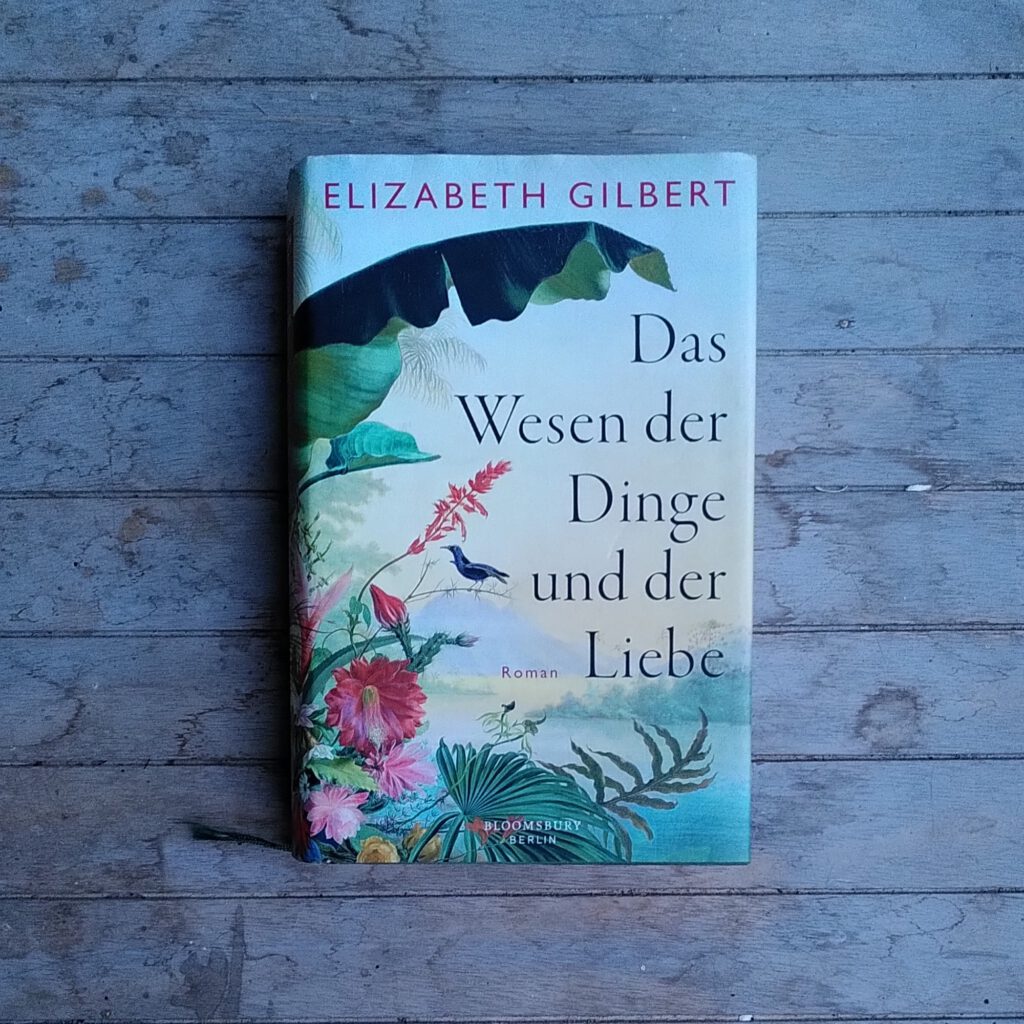 Elizabeth Gilbert - Das Wesen der Dinge und der Liebe